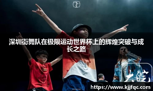深圳街舞队在极限运动世界杯上的辉煌突破与成长之路