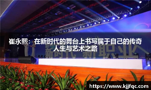 崔永熙：在新时代的舞台上书写属于自己的传奇人生与艺术之路