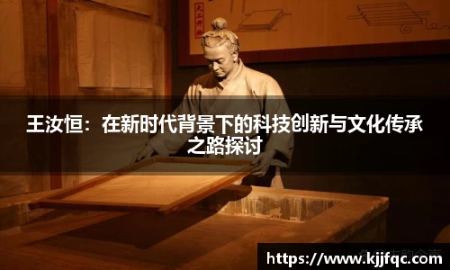 王汝恒：在新时代背景下的科技创新与文化传承之路探讨