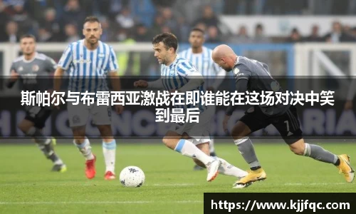 斯帕尔与布雷西亚激战在即谁能在这场对决中笑到最后