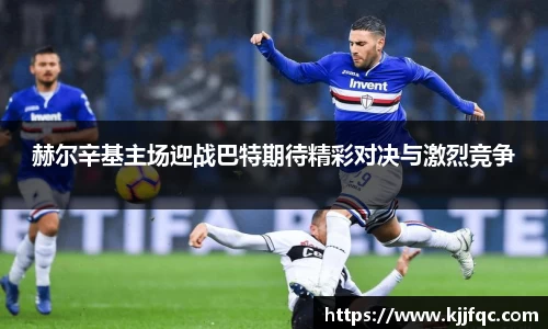 赫尔辛基主场迎战巴特期待精彩对决与激烈竞争