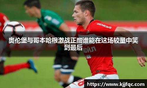 奥伦堡与哥本哈根激战正酣谁能在这场较量中笑到最后